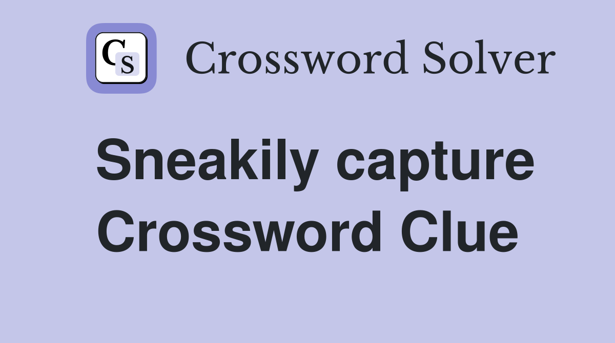 Sneakily capture Crossword Clue