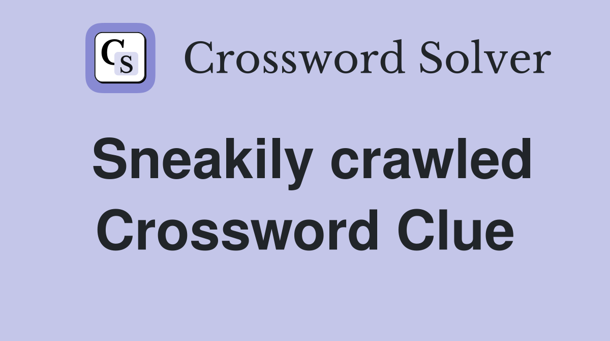 Sneakily crawled Crossword Clue