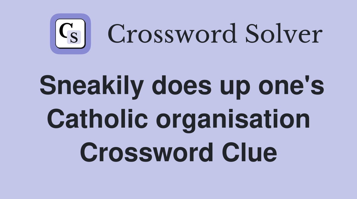 Sneakily does up one's Catholic organisation Crossword Clue