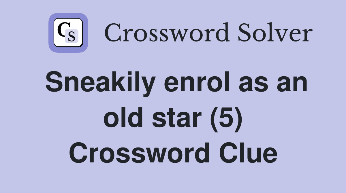 Sneakily enrol as an old star (5) Crossword Clue