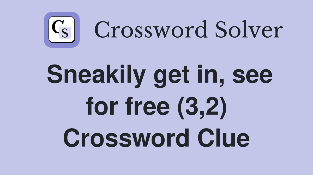 Sneakily get in, see for free (3,2) Crossword Clue