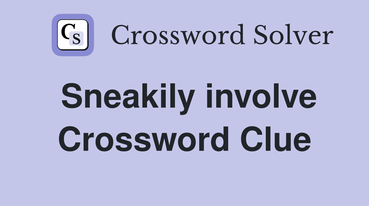 Sneakily involve Crossword Clue