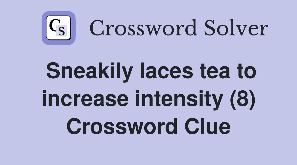 Sneakily laces tea to increase intensity (8) Crossword Clue