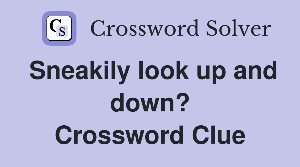 Sneakily look up and down? Crossword Clue