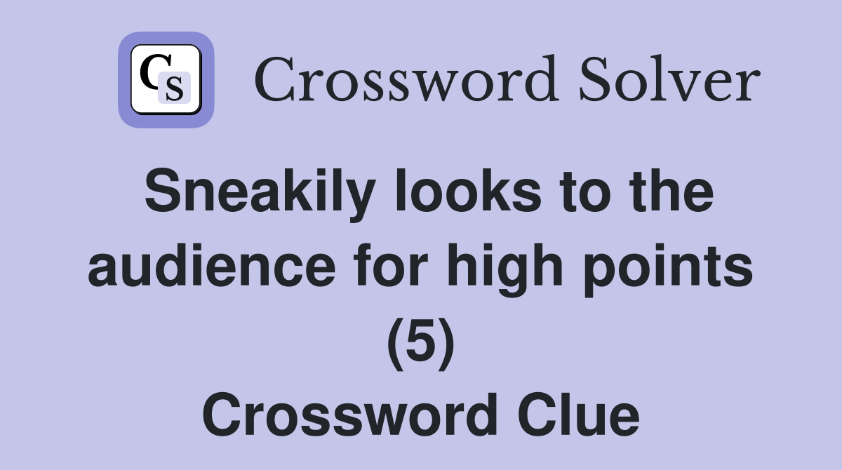 Sneakily looks to the audience for high points (5) Crossword Clue