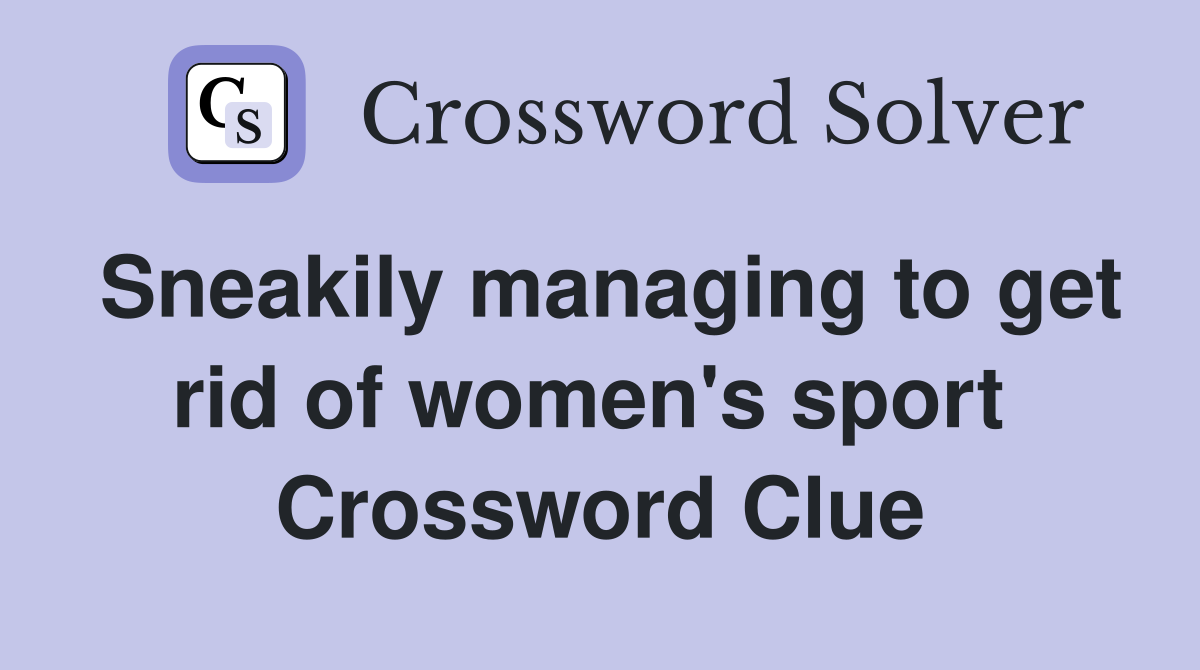 Sneakily managing to get rid of women's sport  Crossword Clue
