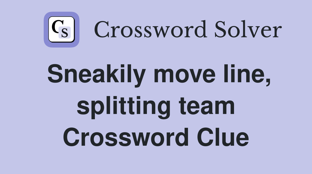 Sneakily move line, splitting team Crossword Clue