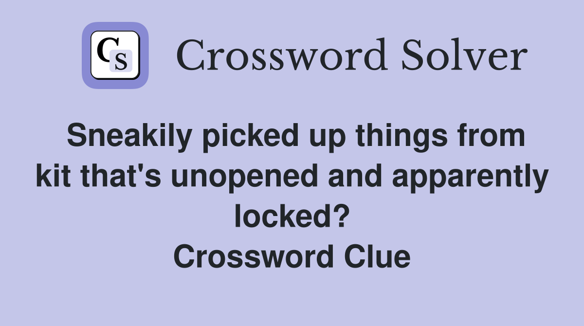 Sneakily picked up things from kit that's unopened and apparently locked? Crossword Clue