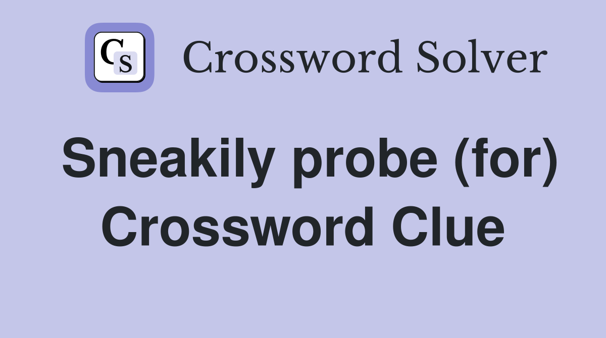 Sneakily probe (for) Crossword Clue