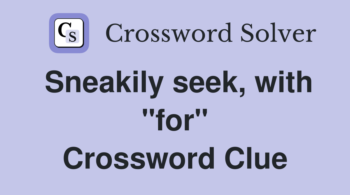 Sneakily seek, with "for" Crossword Clue