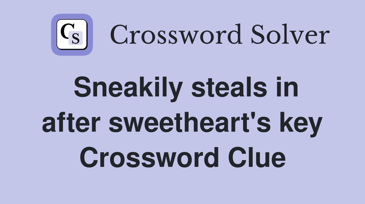 Sneakily steals in after sweetheart's key Crossword Clue