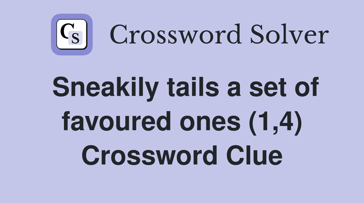 Sneakily tails a set of favoured ones (1,4) Crossword Clue