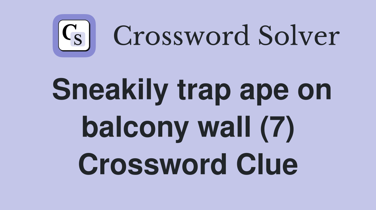 Sneakily trap ape on balcony wall (7) Crossword Clue