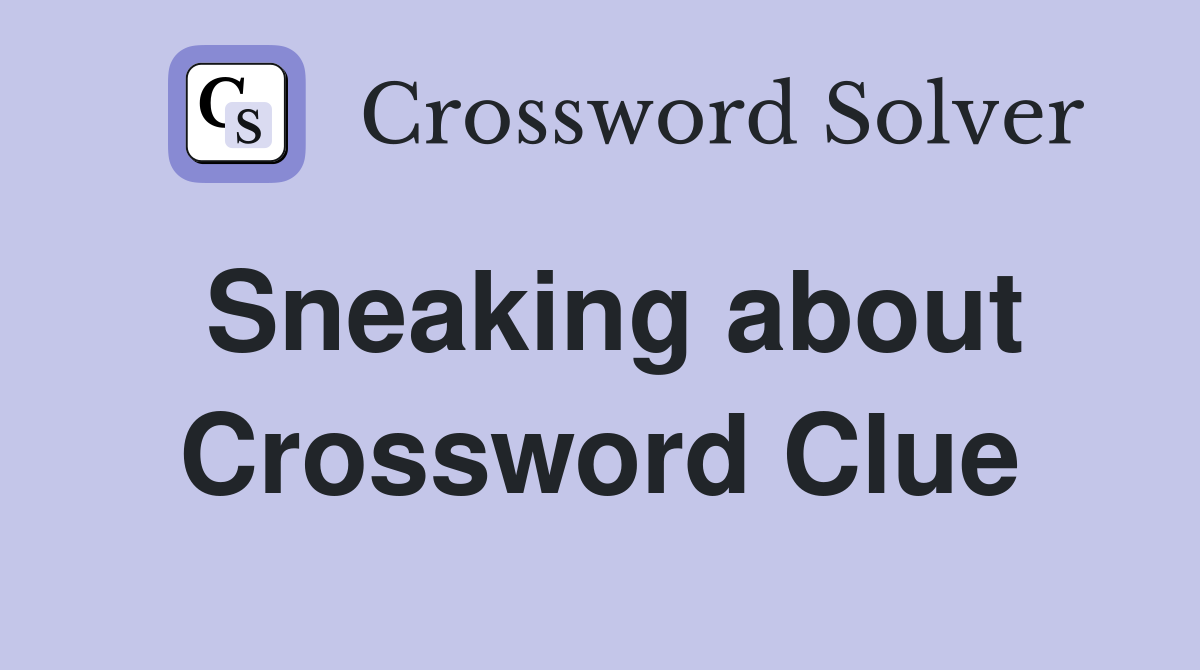 Sneaking about Crossword Clue