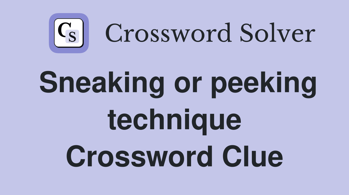 Sneaking or peeking technique Crossword Clue