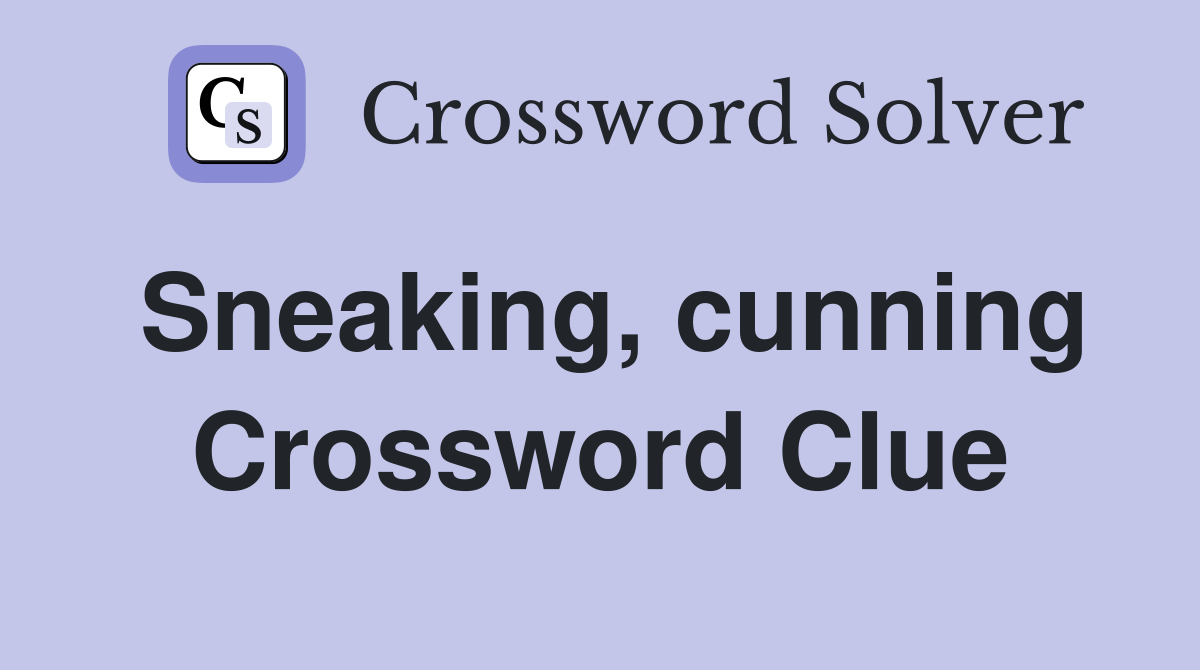 Sneaking, cunning Crossword Clue