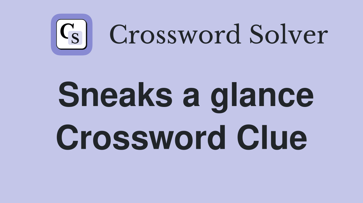 Sneaks a glance Crossword Clue