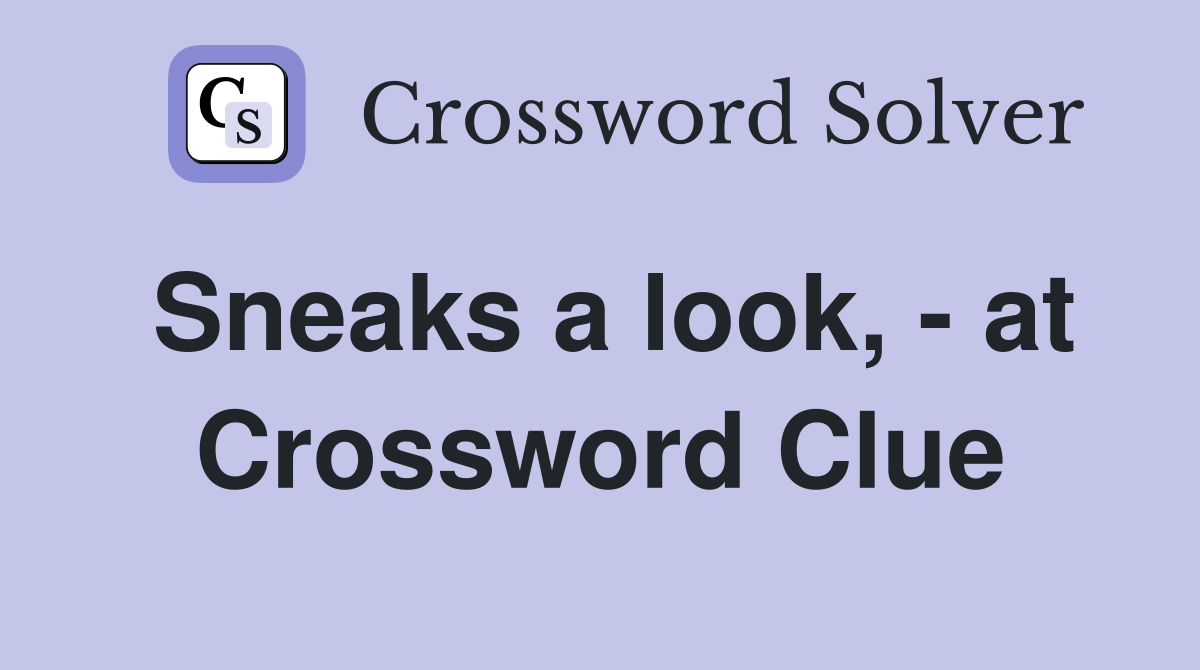 Sneaks a look, - at Crossword Clue