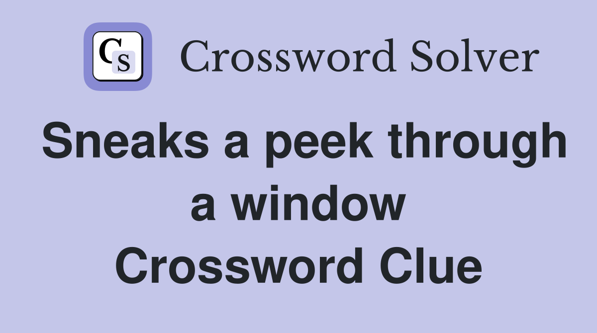 Sneaks a peek through a window Crossword Clue
