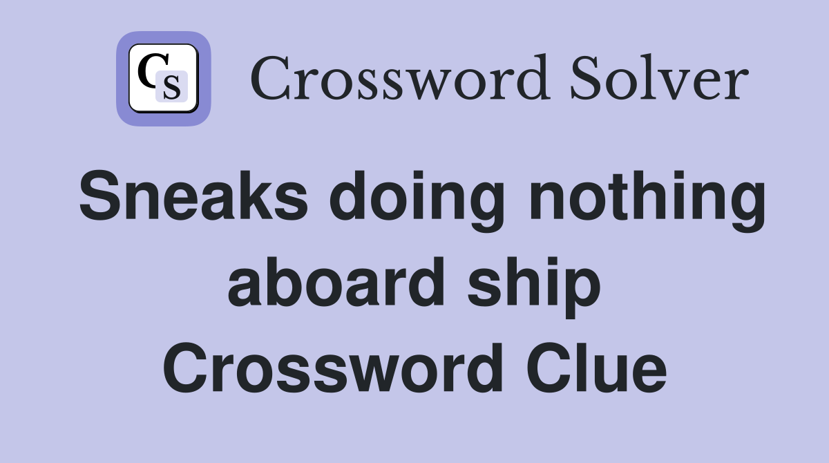 Sneaks doing nothing aboard ship Crossword Clue