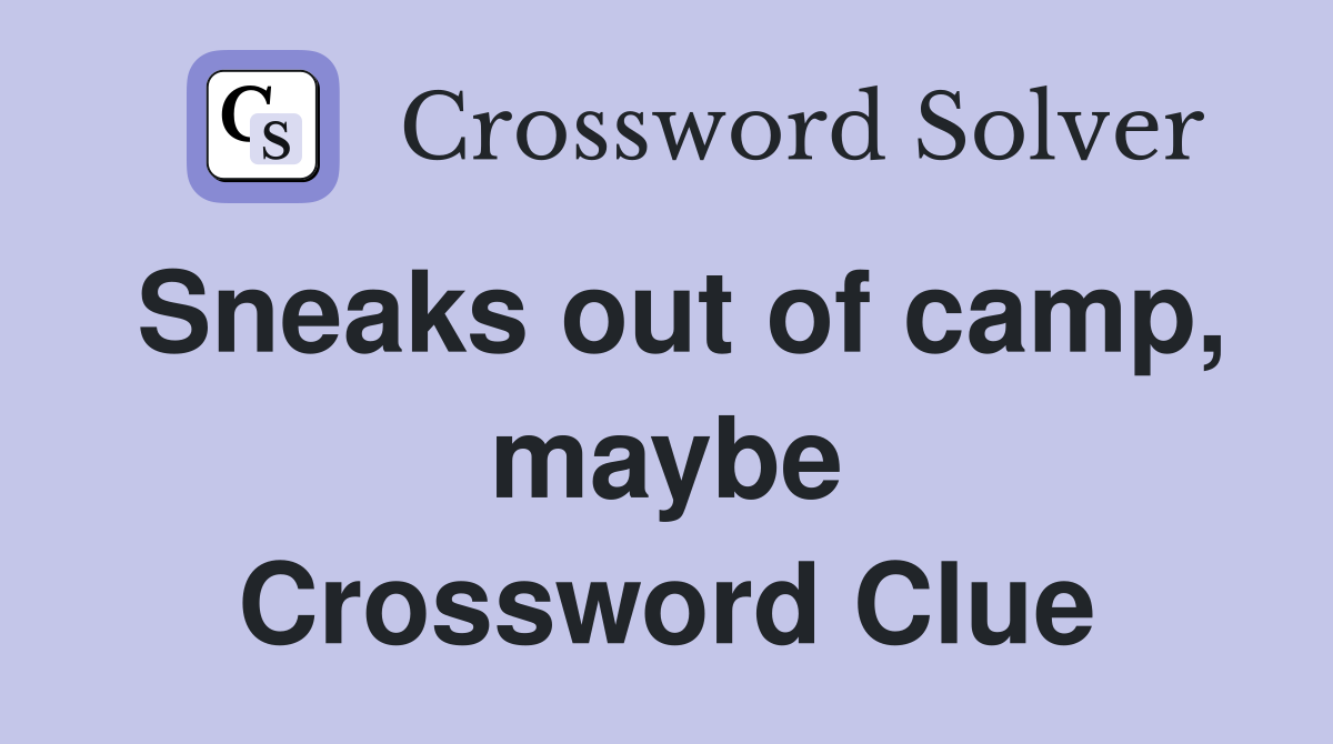 Sneaks out of camp, maybe Crossword Clue