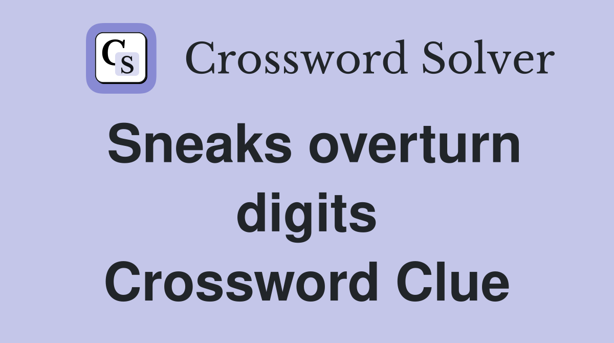 Sneaks overturn digits Crossword Clue