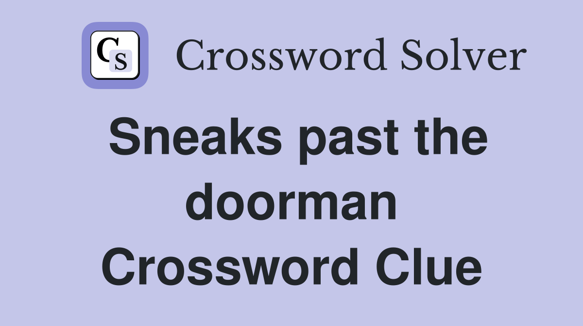 Sneaks past the doorman Crossword Clue