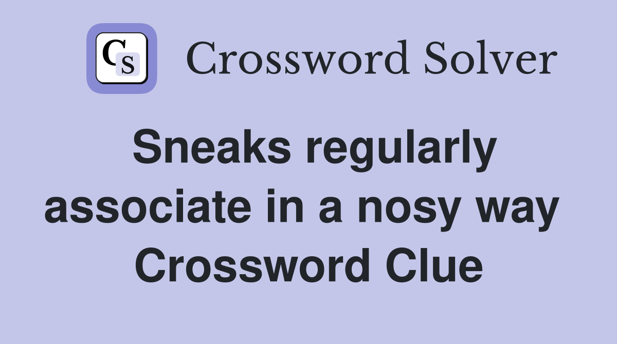 Sneaks regularly associate in a nosy way  Crossword Clue