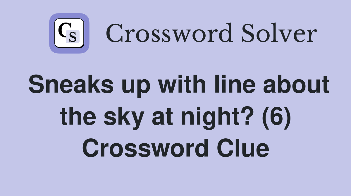 Sneaks up with line about the sky at night? (6) Crossword Clue