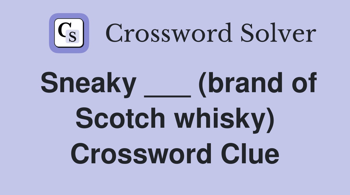 Sneaky ___ (brand of Scotch whisky) Crossword Clue