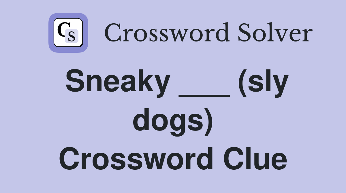 Sneaky ___ (sly dogs) Crossword Clue