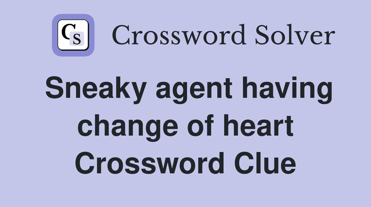 Sneaky agent having change of heart Crossword Clue