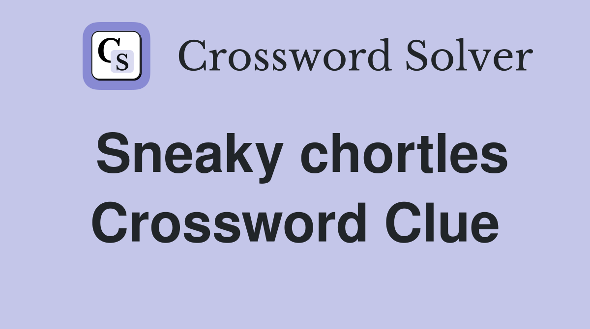 Sneaky chortles Crossword Clue