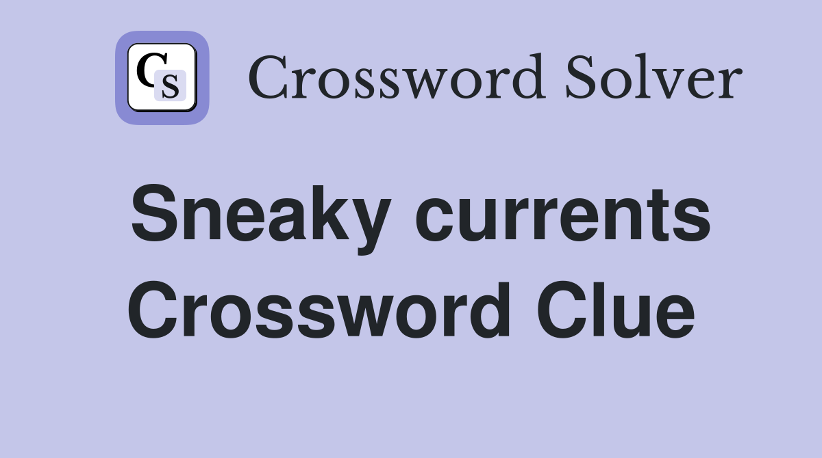 Sneaky currents Crossword Clue