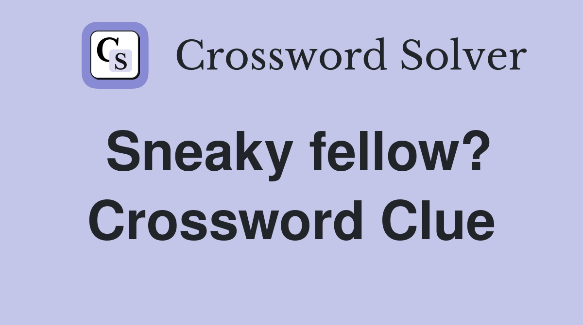 Sneaky fellow? Crossword Clue