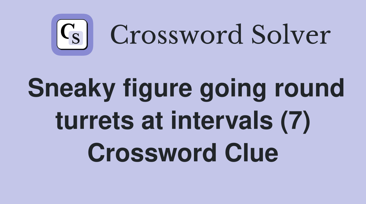 Sneaky figure going round turrets at intervals (7) Crossword Clue