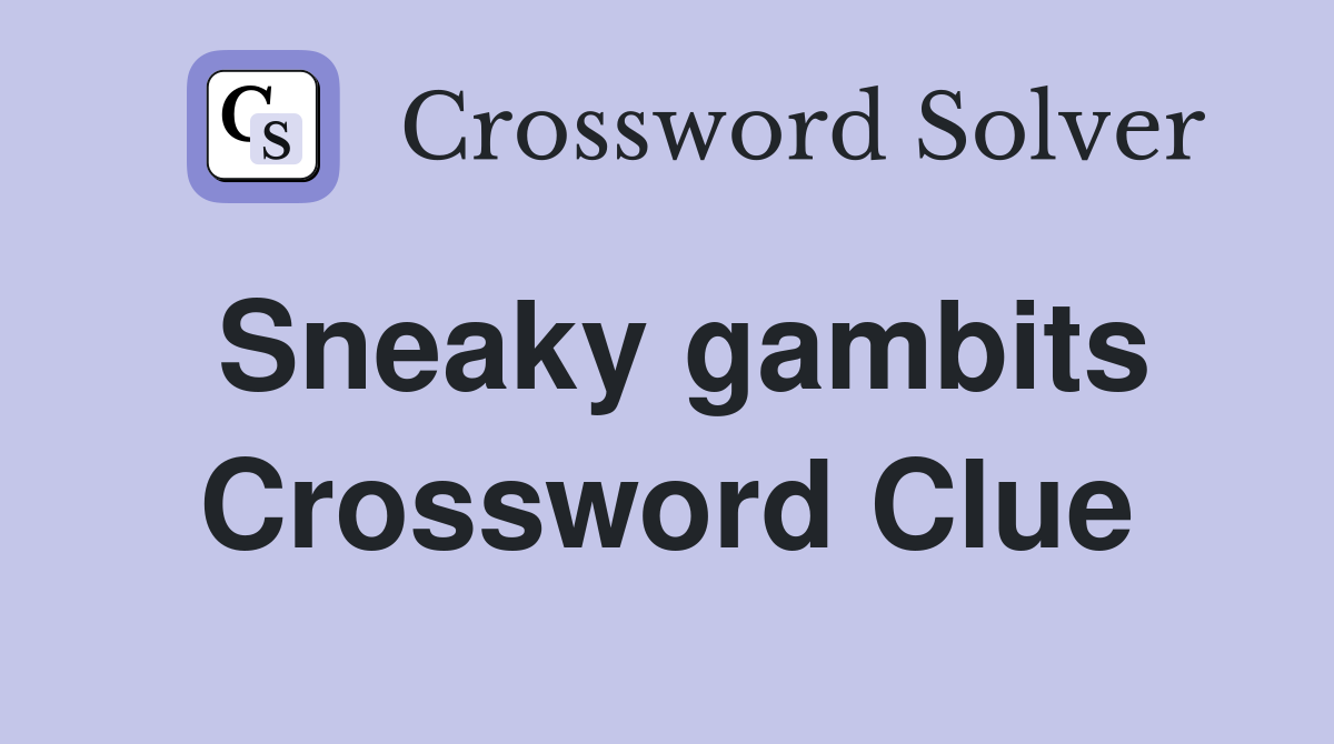 Sneaky gambits Crossword Clue