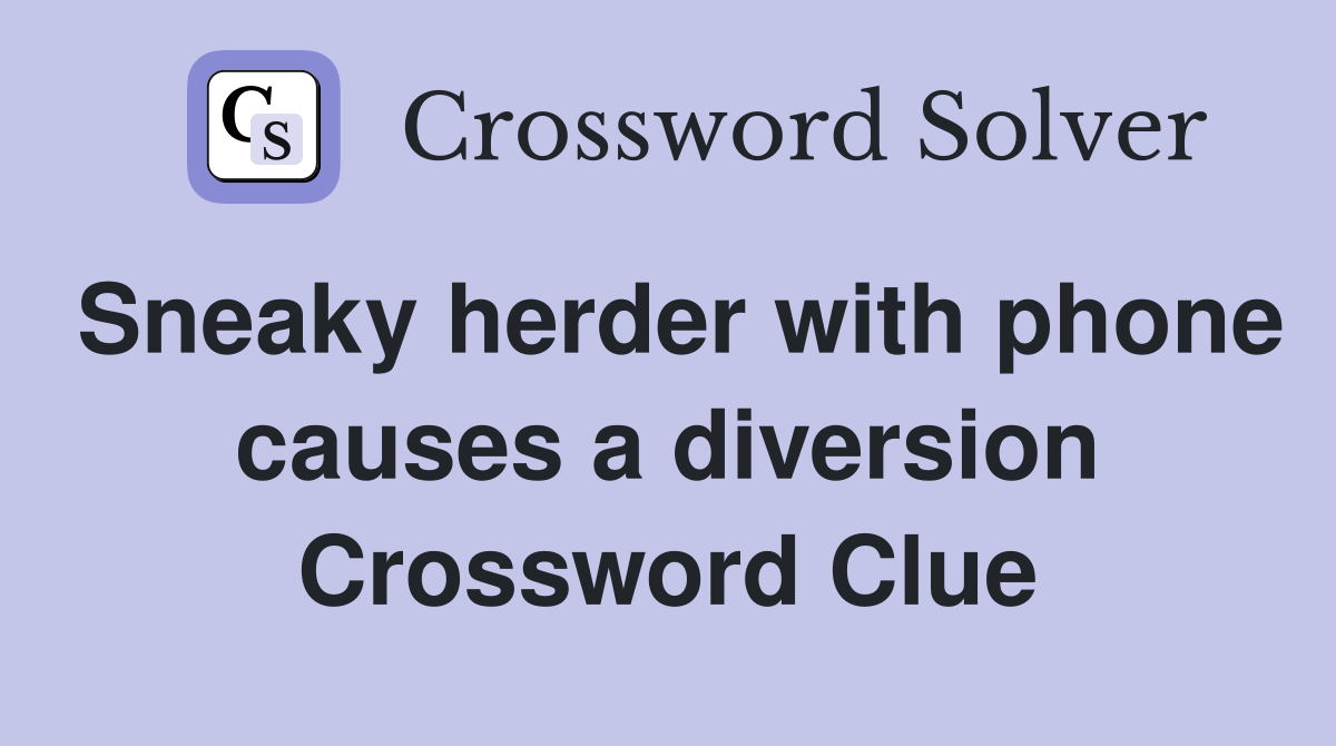 Sneaky herder with phone causes a diversion Crossword Clue