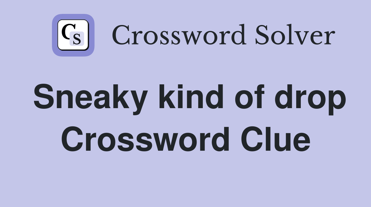 Sneaky kind of drop Crossword Clue
