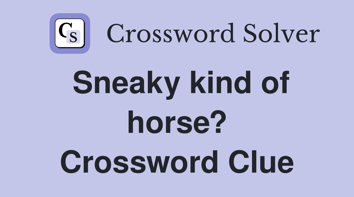 Sneaky kind of horse? Crossword Clue
