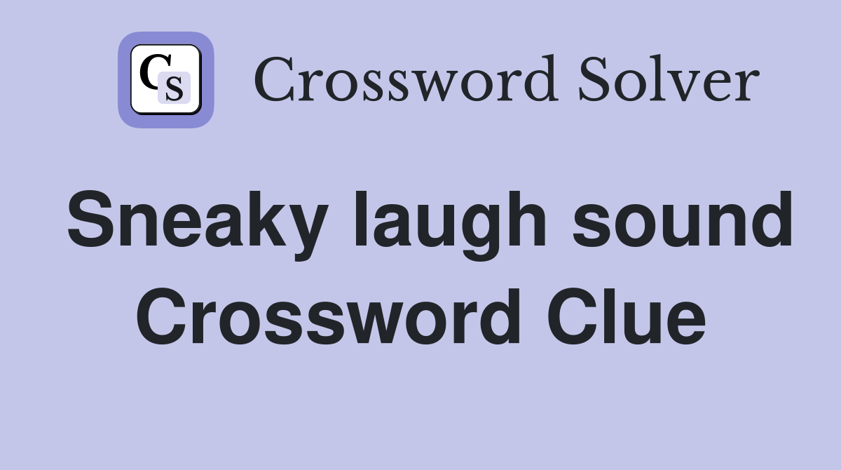 Sneaky laugh sound Crossword Clue