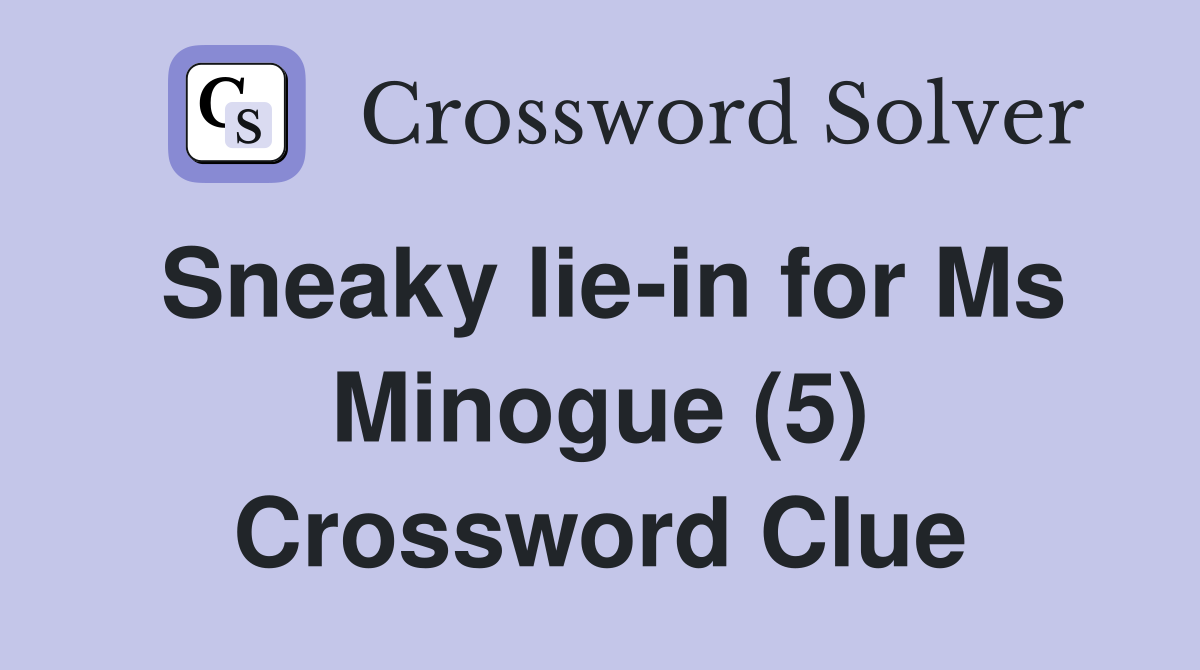 Sneaky lie-in for Ms Minogue (5) Crossword Clue