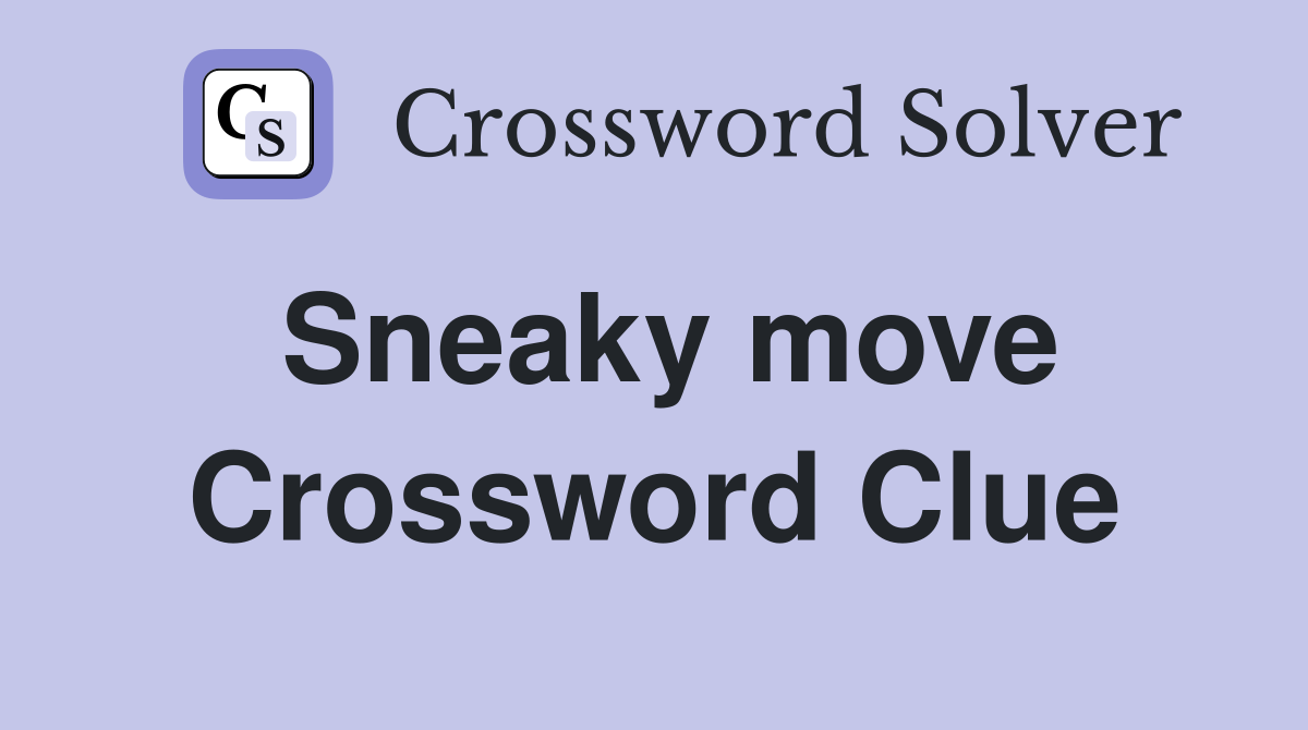 Sneaky move Crossword Clue