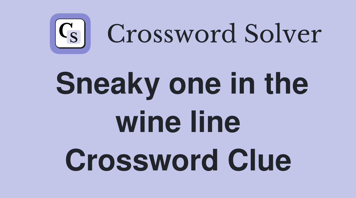 Sneaky one in the wine line Crossword Clue
