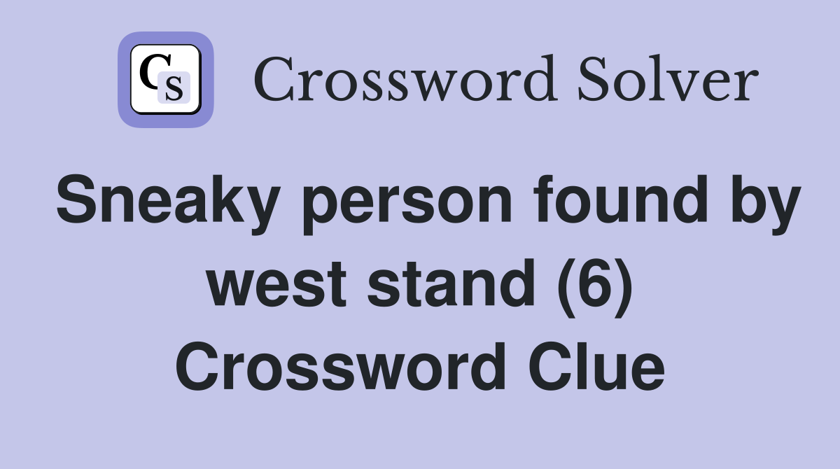 Sneaky person found by west stand (6) Crossword Clue