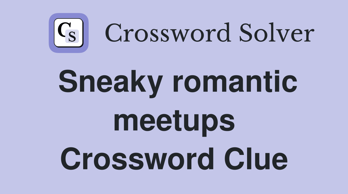 Sneaky romantic meetups Crossword Clue