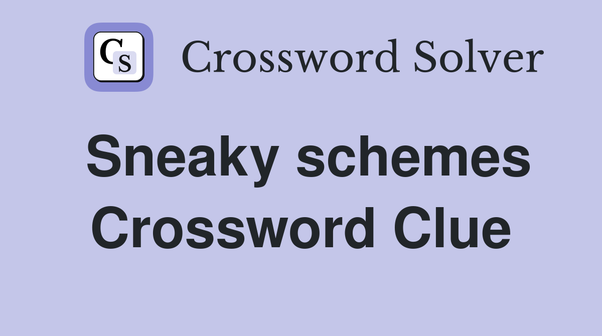 Sneaky schemes Crossword Clue