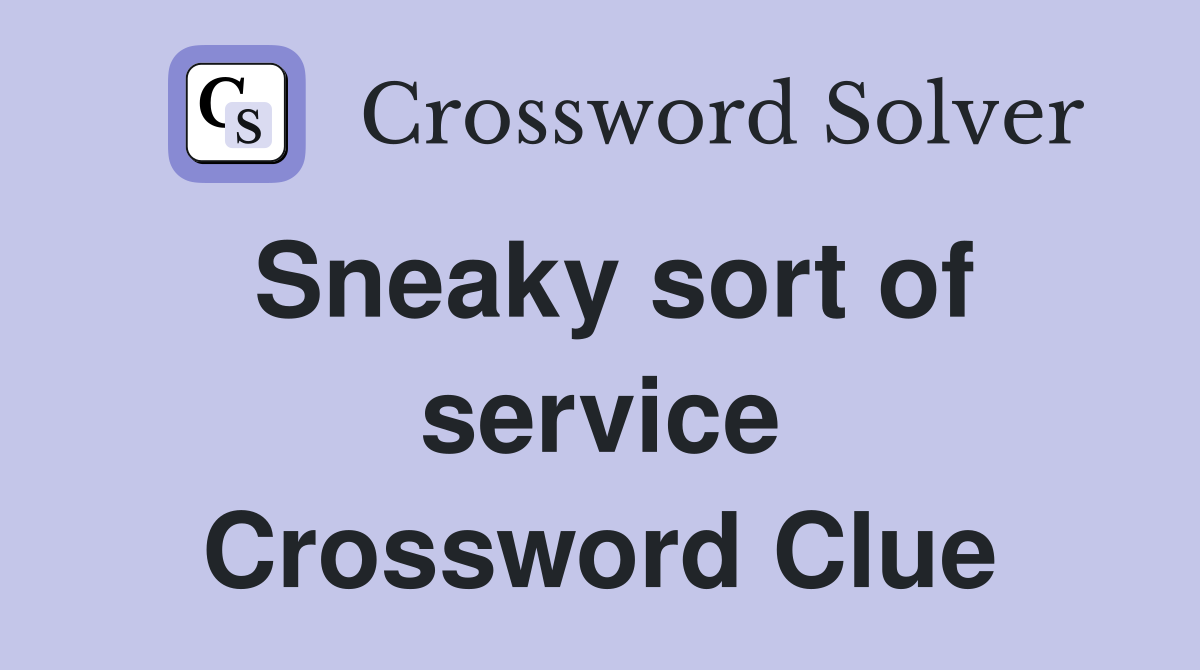 Sneaky sort of service Crossword Clue