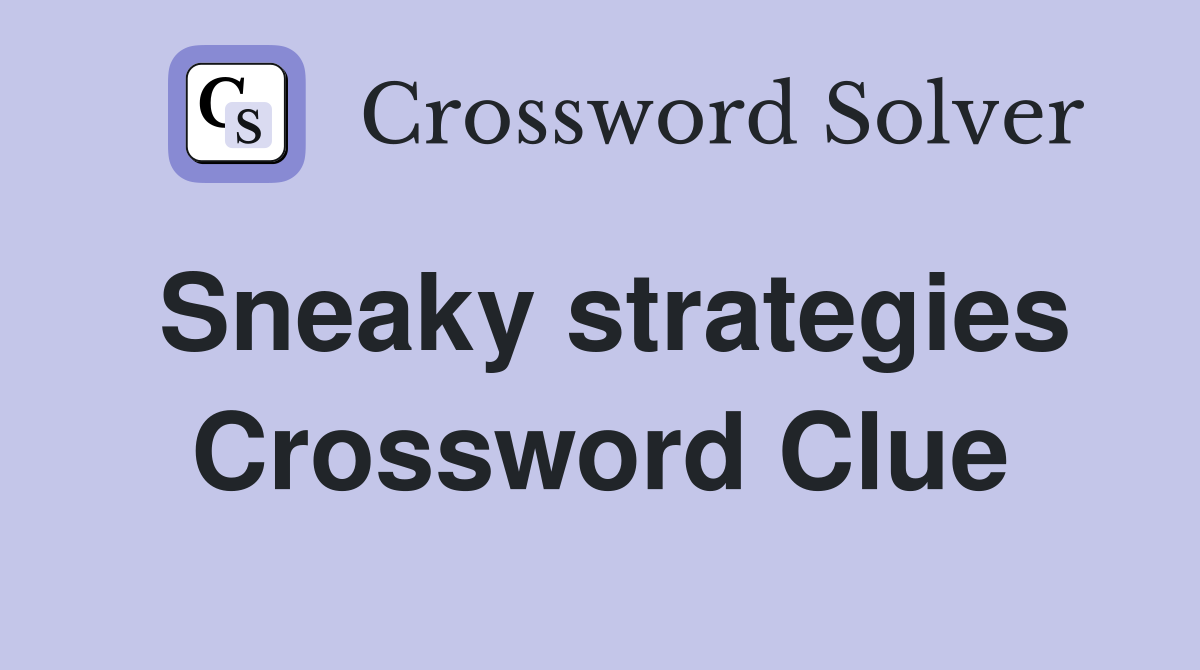 Sneaky strategies Crossword Clue
