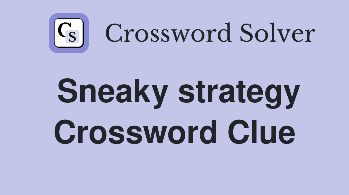 Sneaky strategy Crossword Clue